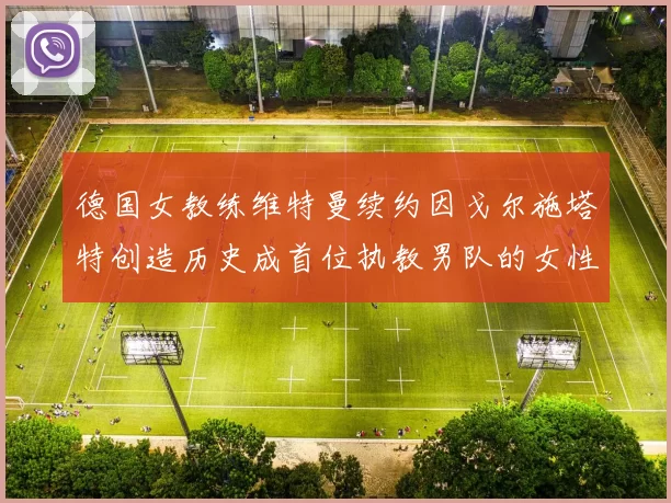 德国女教练维特曼续约因戈尔施塔特创造历史成首位执教男队的女性教练